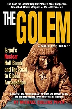 The Golem a World Held Hostage, Israel's Nuclear Hell Bomb and the Road to Global Armageddon